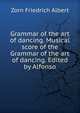 Grammar of the art of dancing. Musical score of the Grammar of the art of dancing. Edited by Alfonso, Zorn Friedrich Albert 