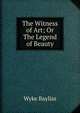 The Witness of Art; Or The Legend of Beauty, Wyke Bayliss 