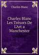 Charles Blanc Les Tr?sors De L'Art a Manchester, Charles Blanc 