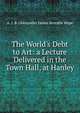 The World's Debt to Art: a Lecture Delivered in the Town Hall, at Hanley, A. J. B. (Alexander James Beresfor Hope 