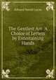 The Gentlest Art: A Choice of Letters by Entertaining Hands, Lucas, E. V. (Edward Verrall), 1868-1938 