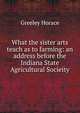 What the sister arts teach as to farming: an address before the Indiana State Agricultural Socieity, Greeley, Horace 