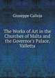 The Works of Art in the Churches of Malta and the Governor's Palace, Valletta, Giuseppe Calleja 