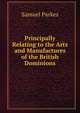Principally Relating to the Arts and Manufactures of the British Dominions., Samuel Parkes 