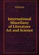 International Miscellany of Literature Art and Science, Various 