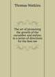The art of promoting the growth of the cucumber and melon; in a series of directions for the best me, Thomas Watkins 