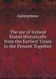 The ase of Ireland Stated Historically from the Earliest Times to the Present Together, Heinrich Kretschmayr 