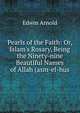 Pearls of the Faith: Or, Islam's Rosary, Being the Ninety-nine Beautiful Names of Allah (asm-el-hus, Arnold, Edwin, Sir, 1832-1904 