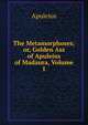 The Metamorphoses; or, Golden Ass of Apuleius of Madaura, Volume I, Apuleius 