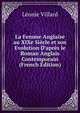 La Femme Anglaise au XIXe Si?cle et son Evolution D'apr?s le Roman Anglais Contemporain (French Edition), Leonie Villard 
