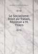 Le Socialisme: Droit au Travail, Reponse a M. Thiers, Adolphe Thiers Louis Blanc 