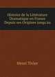 Histoire de la Litt?rature Dramatique en France Depuis ses Origines jusqu'au, Henri Tivier 