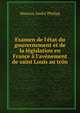 Examen de l'?tat du gouvernement et de la l?gislation en France ? l'av?nement de saint Louis au tr?n, Maurice Andre Philipp 