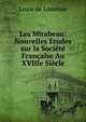 Les Mirabeau: Nouvelles Etudes sur la Societe Francaise Au XVIIIe Siecle, Louis de Lomenie 