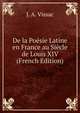De la Poesie Latine en France au Siecle de Louis XIV (French Edition), J. A. Vissac 