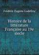 Histoire de la litterature Francaise au 19e siecle, Frederic Eugene Godefroy 