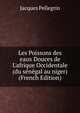 Les Poissons des eaux Douces de L'afrique Occidentale (du s?n?gal au niger) (French Edition), Jacques Pellegrin 