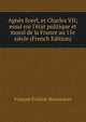 Agn?s Sorel, et Charles VII; essai sur l'?tat politique et moral de la France au 15e si?cle (French Edition), Francois Frederic Steenackers 