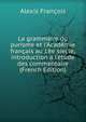 La grammaire du purisme et l'Acad?mie fran?ais au 18e siecle; introduction a l'?tude des commentaire (French Edition), Alexis Francois 