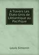 A Travers Les ?tats-Unis de L'Atlantique au Pacifique, Louis Simonin 