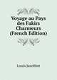 Voyage au Pays des Fakirs Charmeurs (French Edition), Louis Jacolliot 