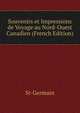 Souvenirs et Impressions de Voyage au Nord-Ouest Canadien (French Edition), St-Germain 