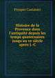 Histoire de la Provence dans l'antiquit? depuis les temps quaternaires jusqu'au ve si?cle apr?s J.-C, Prosper Castanier 