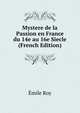 Mystere de la Passion en France du 14e au 16e Siecle (French Edition), Emile Roy 