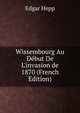 Wissembourg Au D?but De L'invasion de 1870 (French Edition), Edgar Hepp 