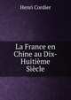 La France en Chine au Dix-Huitieme Siecle, Henri Cordier 