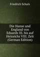 Die Hanse und England von Eduards III. bis auf Heinrichs VIII. Zeit (German Edition), Friedrich Schulz 