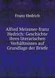 Alfred Meissner-franz Hedrich: Geschichte ihres literarischen Verhaltnisses auf Grundlage der Briefe, Franz Hedrich 