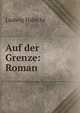 Auf der Grenze: Roman, Ludwig Habicht 