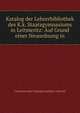 Katalog der Lehrerbibliothek des K.k. Staatsgymnasiums in Leitmeritz: Auf Grund einer Neuordnung in, Czechoslovakia Staatsgymnasium. Lehrerbi 