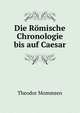 Die Romische Chronologie bis auf Caesar, Theodor Mommsen 