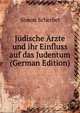 Judische Arzte und ihr Einfluss auf das Judentum (German Edition), Simon Scherbel 