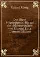 Der altere Prophetismus: Bis auf die Heldengestalten von Elia und Elisa (German Edition), Eduard Konig 