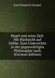 Hegel und seine Zeit: Mit Rucksicht auf Gothe. Zum Unterrichte in der gegenwartigen Philosophie nach (German Edition), Karl Friedrich Goschel 