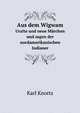 Aus dem Wigwam: Uralte und neue Marchen und sagen der nordamerikanischen Indianer (German Edition), Karl Knortz 