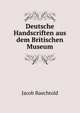 Deutsche Handscriften aus dem Britischen Museum, Jacob Baechtold 