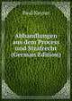 Abhandlungen aus dem Process und Strafrecht (German Edition), Paul Kayser 
