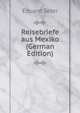 Reisebriefe aus Mexiko (German Edition), Eduard Seler 