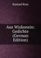 Aus Wiskonsin: Gedichte (German Edition), Konrad Krez 