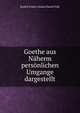 Goethe aus Naherm personlichen Umgange dargestellt, Rudolf Eckart Johann Daniel Falk 