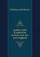 Gallus: Oder RApmische Scenen Aus der Zeit Augusts, Wilhelm Adolf Becker 
