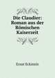 Die Claudier: Roman aus der Romischen Kaiserzeit, Ernst Eckstein 