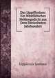 Das Lippiflorium: Ein Westfalisches Heldengedicht aus Dem Dreizehnten Jahrhundert, Lippiensis Justinus 