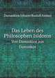 Das Leben des Philosophen Isidoros. Von Damaskios aus Damaskos, Damaskios Johann Rudolf Asmus 