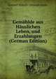 Gemahlde aus Hauslichen Leben, und Erzahlungen (German Edition), Gotthelf Wilhelm Christoph Starke 