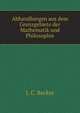 Abhandlungen aus dem Grenzgebiete der Mathematik und Philosophie (German Edition), J. C. Becker 